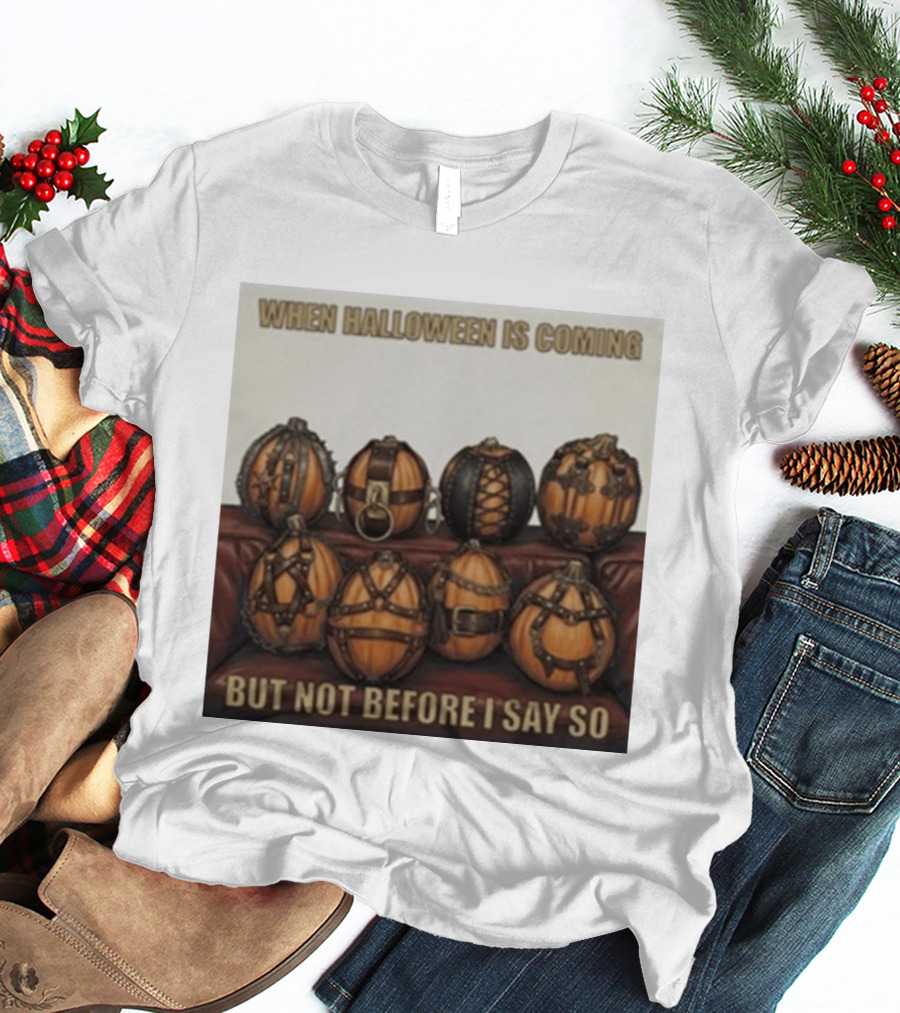 When Halloween Is Coming But Not Before I Say So Pumpkin Arrangement T-Shirt