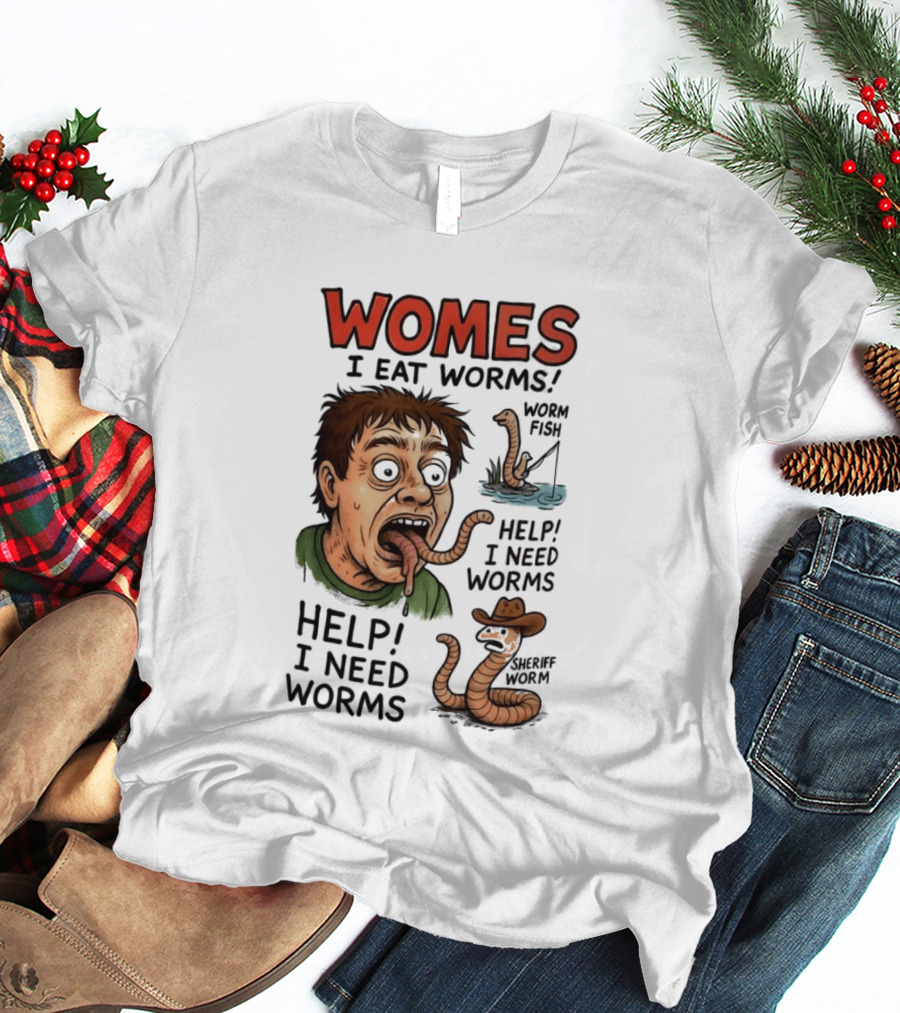 Womes I Eat Worms Help I Need Worms Worm Fun T-Shirt