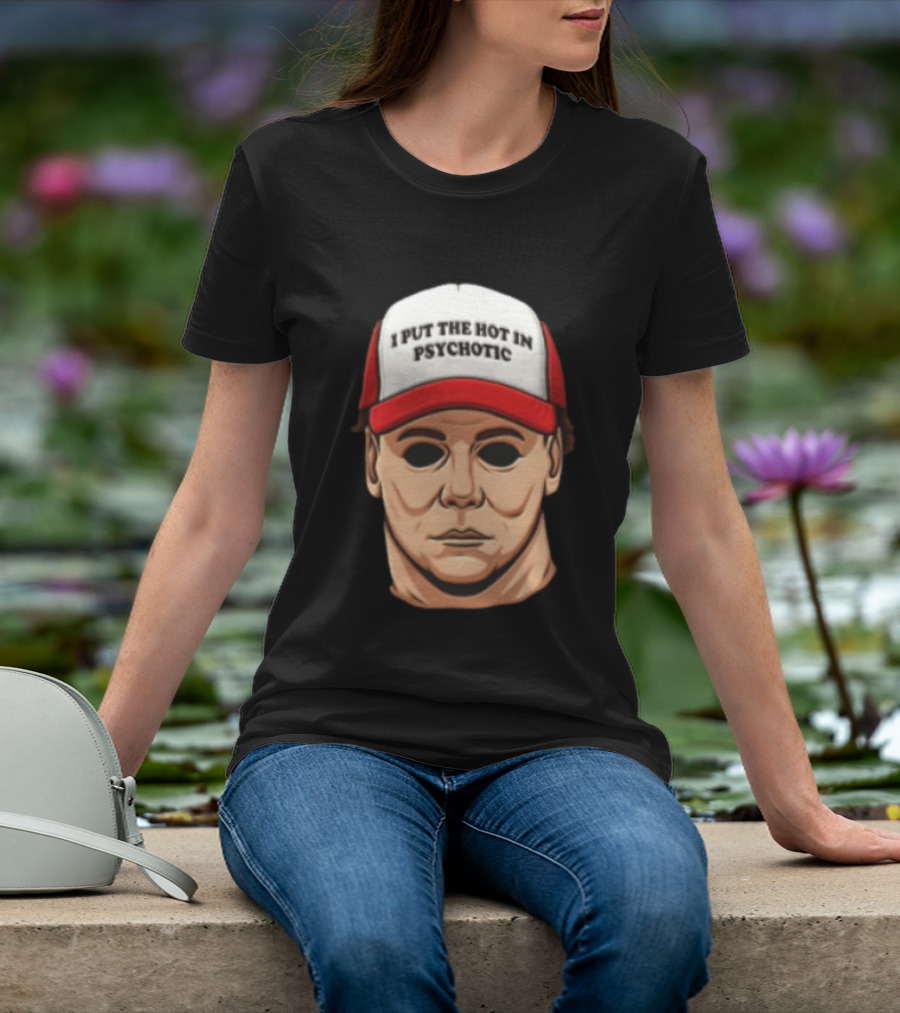 Michael Myers Halloween I Put The Hot In Psychotic Horror Mask And Cap T-Shirt