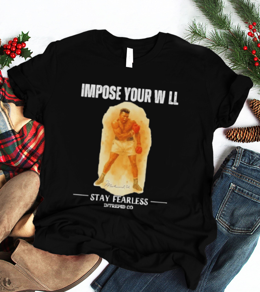 Impose Your Will Muhammad Ali Stay Fearless Inspired Co T-Shirt
