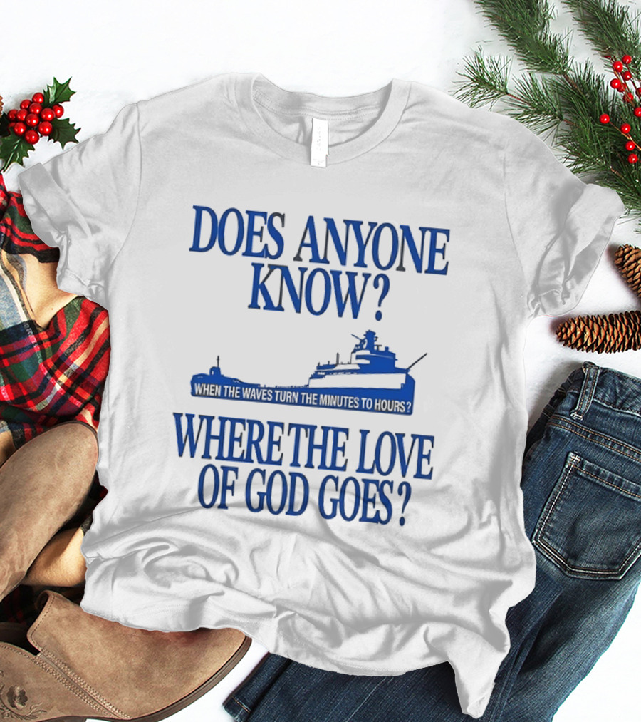 Does Anyone Know Where The Love Of God Goes When The Waves Turn The Minutes To Hours Ship T-Shirt