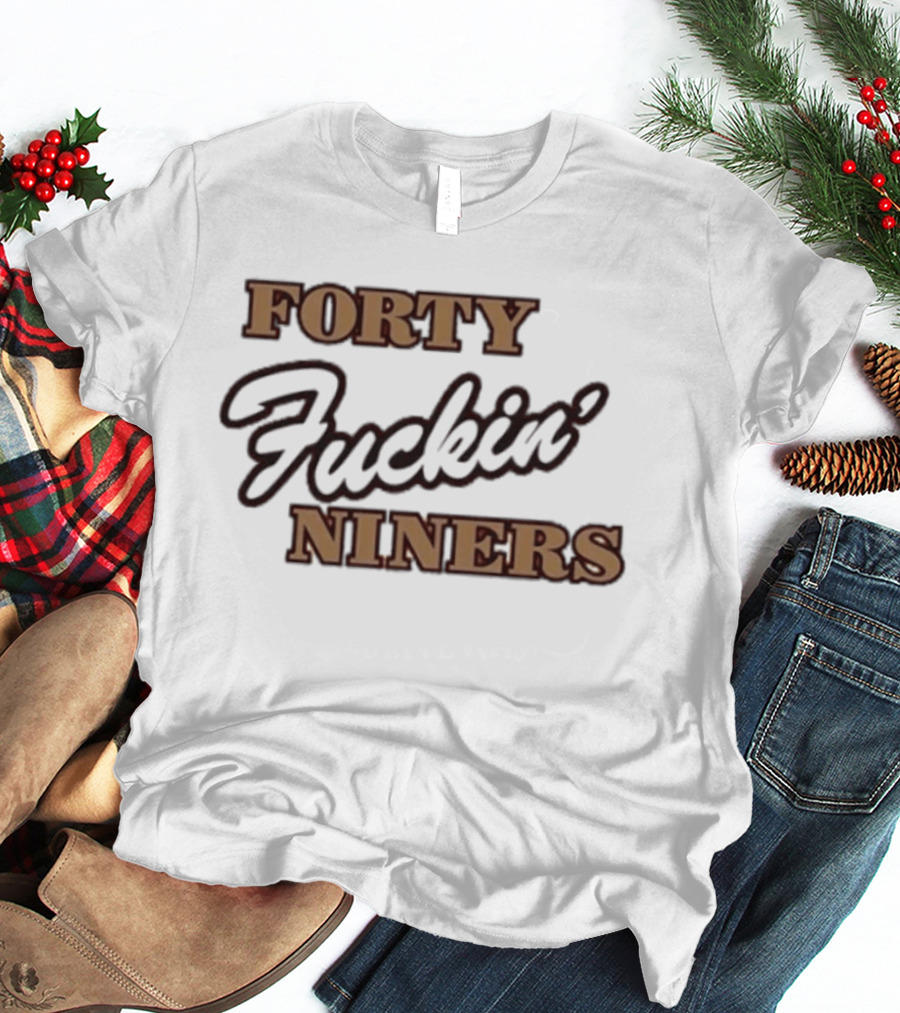 Forty Fuckin' Niners San Francisco 49ers Tribute Fan T-Shirt