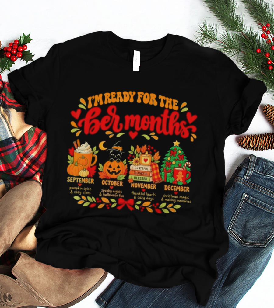 I'm Ready For The Ber Months Pumpkin Spice Halloween Thanksgiving Christmas Celebration T-Shirt