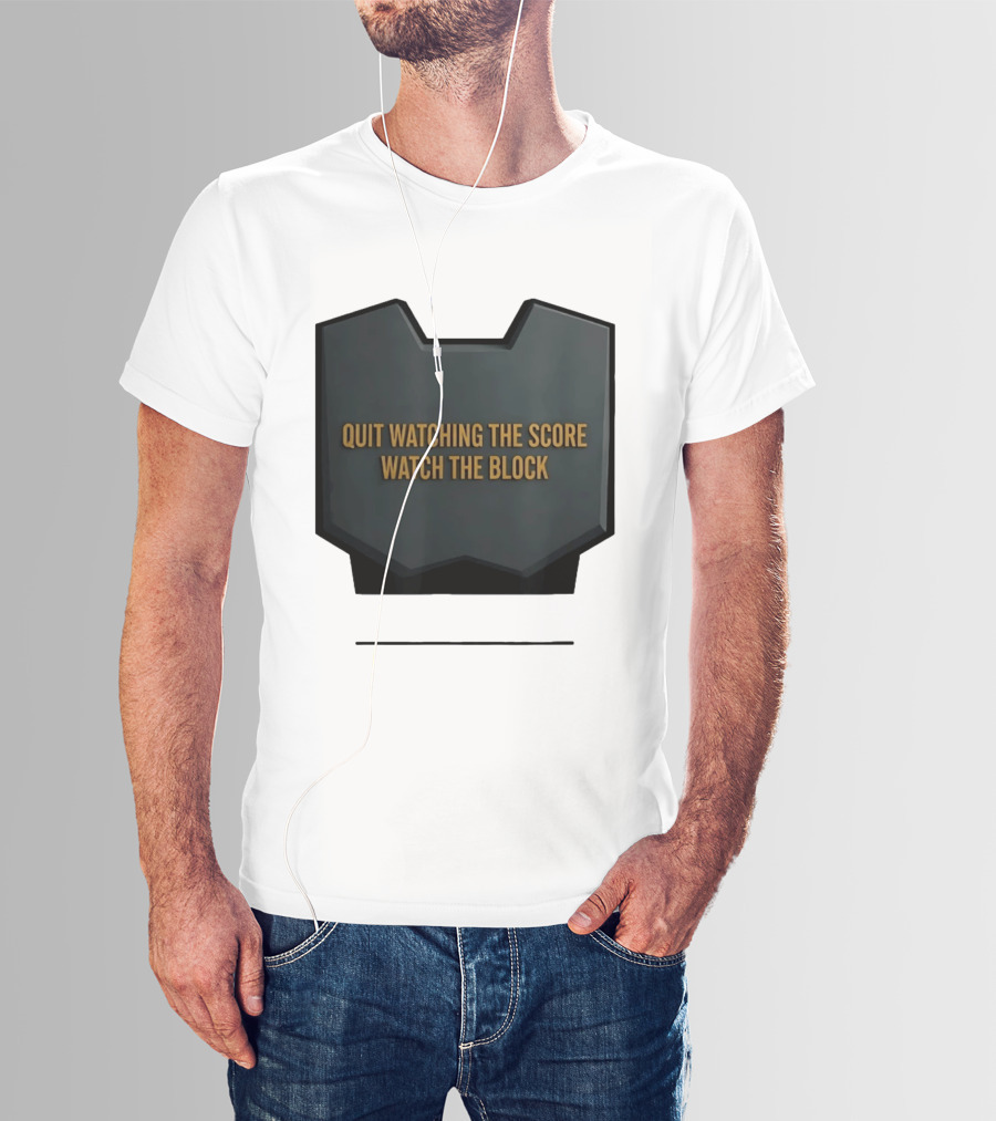Quit Watching The Score The Block T-Shirt