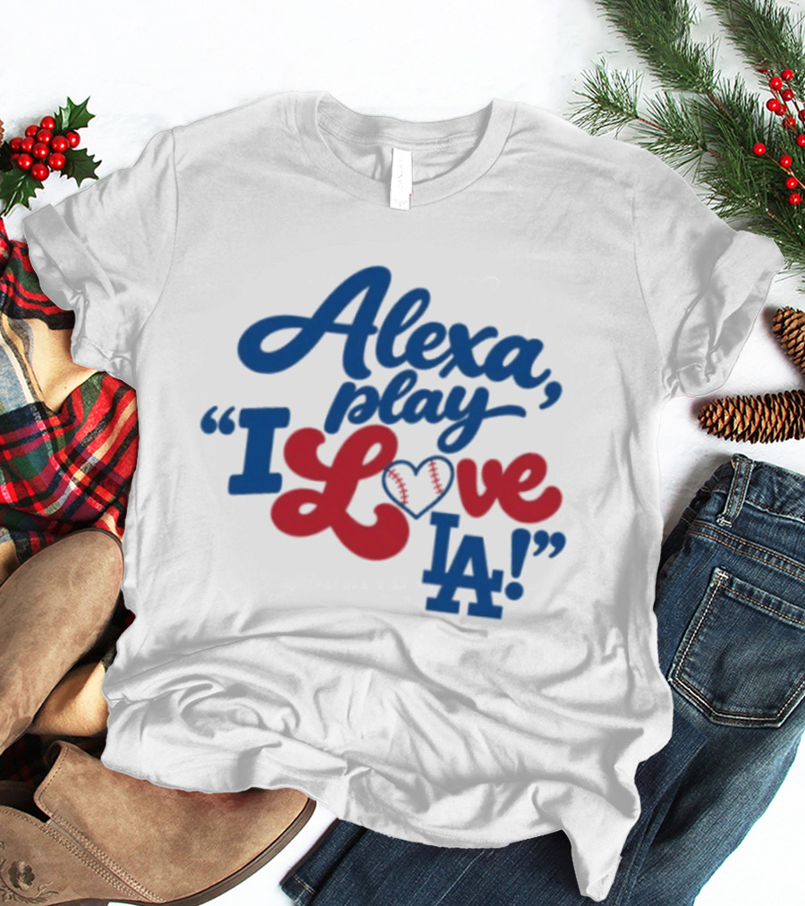 Alexa Play I Love LA Los Angeles Dodgers Baseball T-Shirt