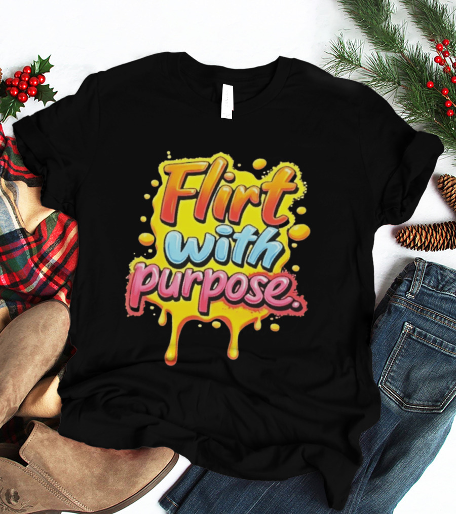 Flirt With Purpose Flirty Sassy Positive Vibes T-Shirt
