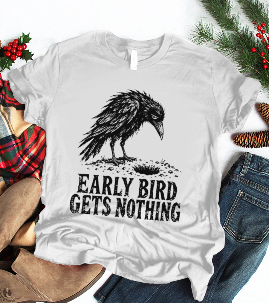 Early Bird Gets Nothing T-Shirt
