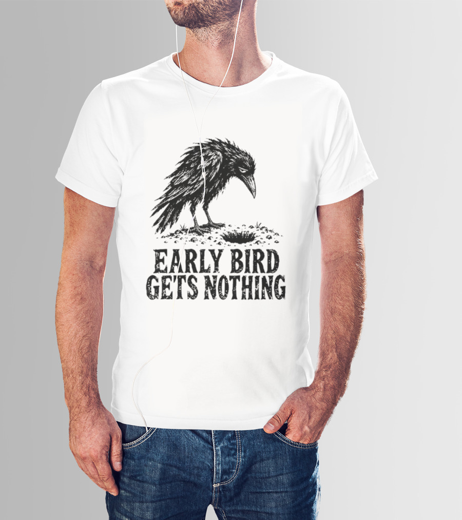 Early Bird Gets Nothing T-Shirt