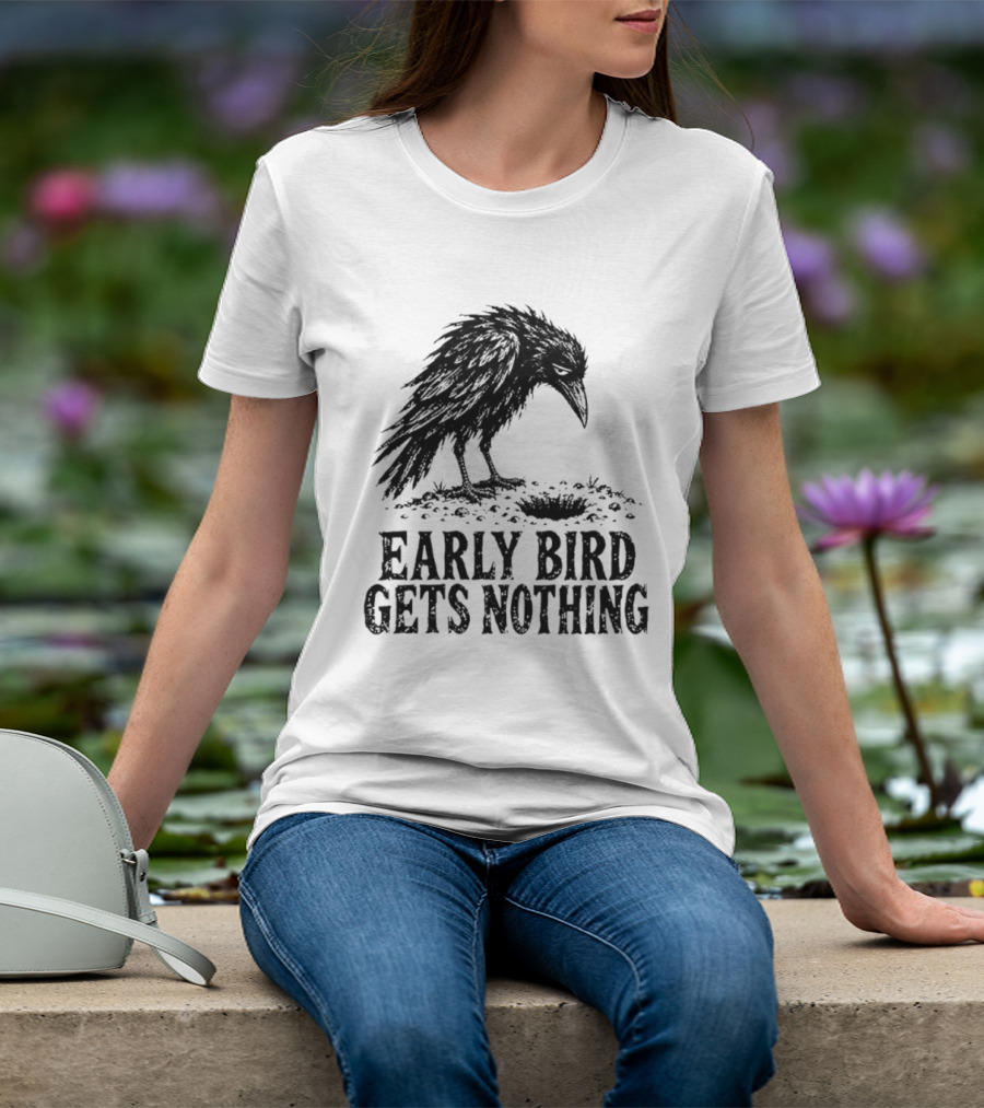 Early Bird Gets Nothing T-Shirt
