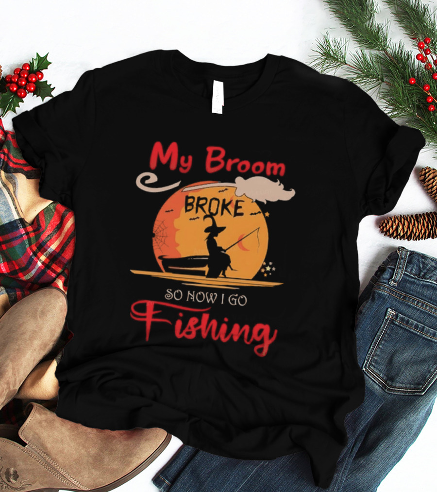 My Broom Broke So Now I Go Fishing Witch T-Shirt