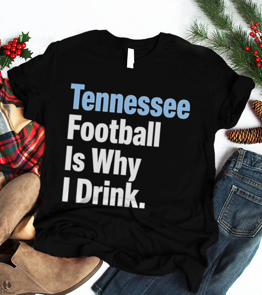 Tennessee Football Is Why I Drink T-Shirt