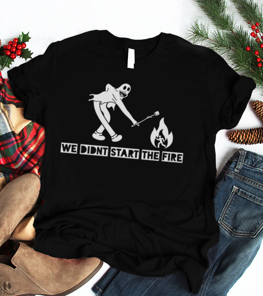We Didnt Start The Fire Skeleton Ghost Roasting Marshmallow T-Shirt