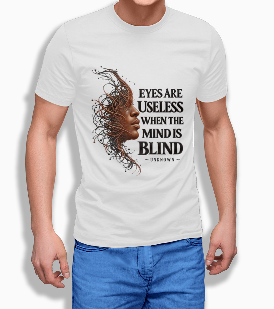 Eyes Are Useless When The Mind Is Blind Unknown T-Shirt