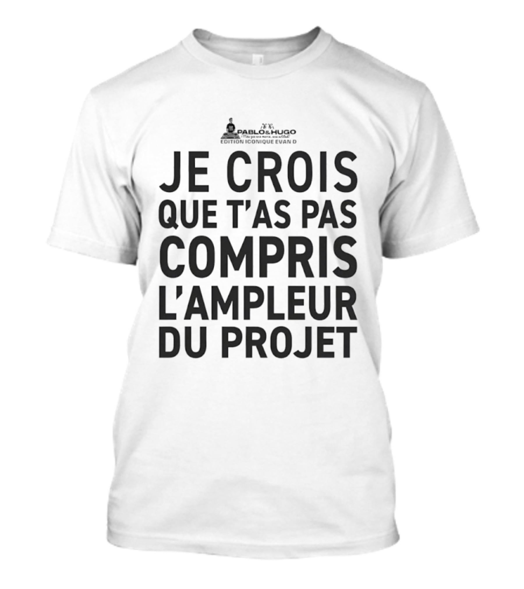 Pablo & Hugo Édition Iconique Evan D Je Crois Que T'as Pas Compris L'Ampleur Du Projet T-Shirt