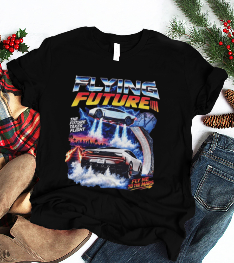 Flying Future The Future Takes Flight Fly Me To The Mars 2026 Tesla Cars T-Shirt