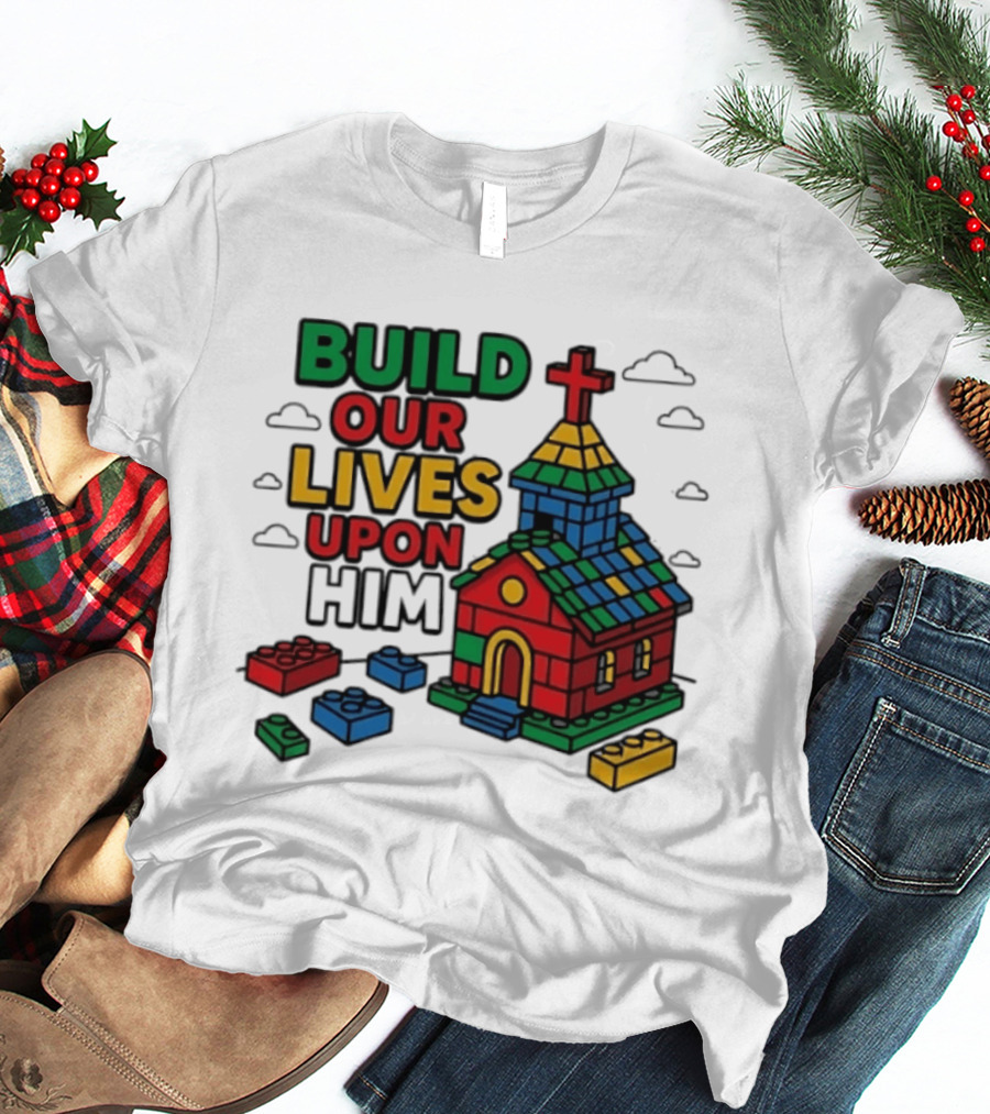 Build Our Lives Upon Him Church With Colorful Building Blocks T-Shirt