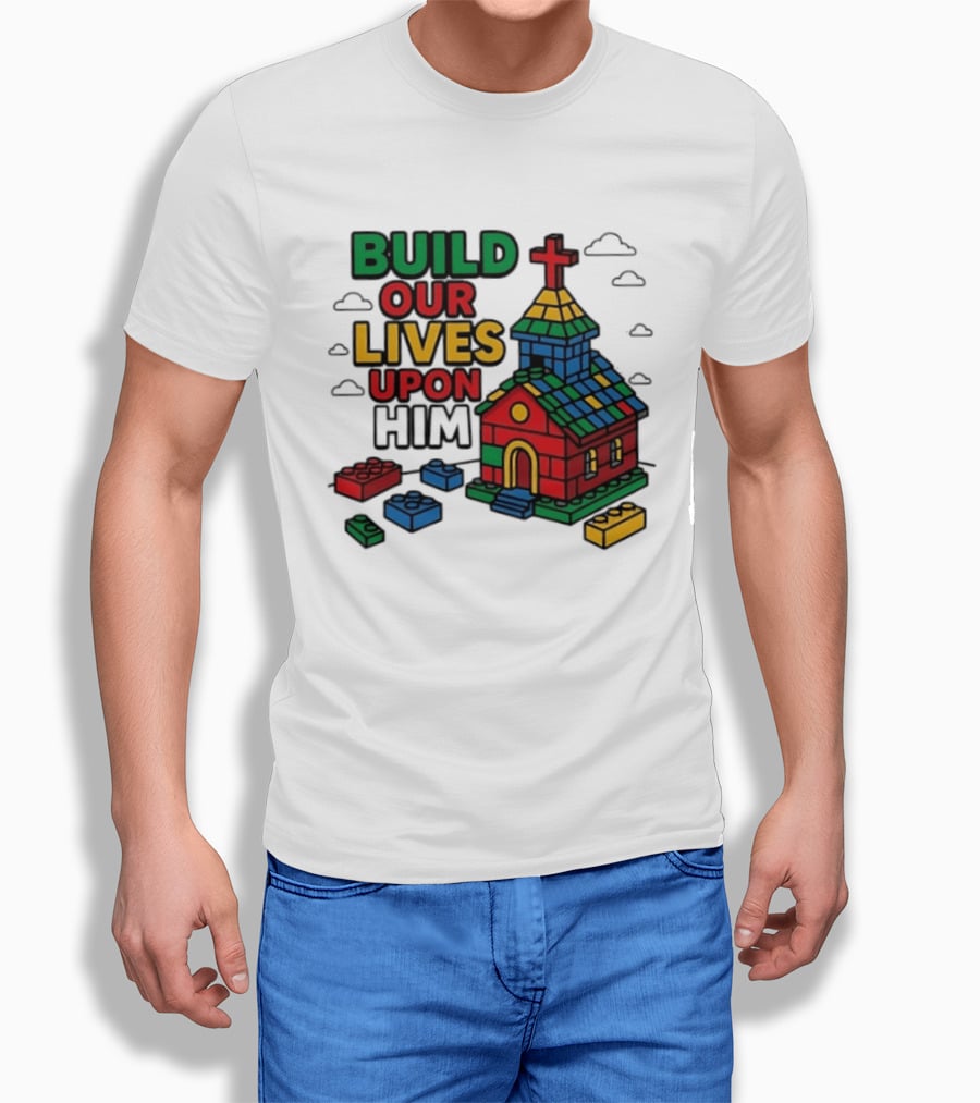 Build Our Lives Upon Him Church With Colorful Building Blocks T-Shirt