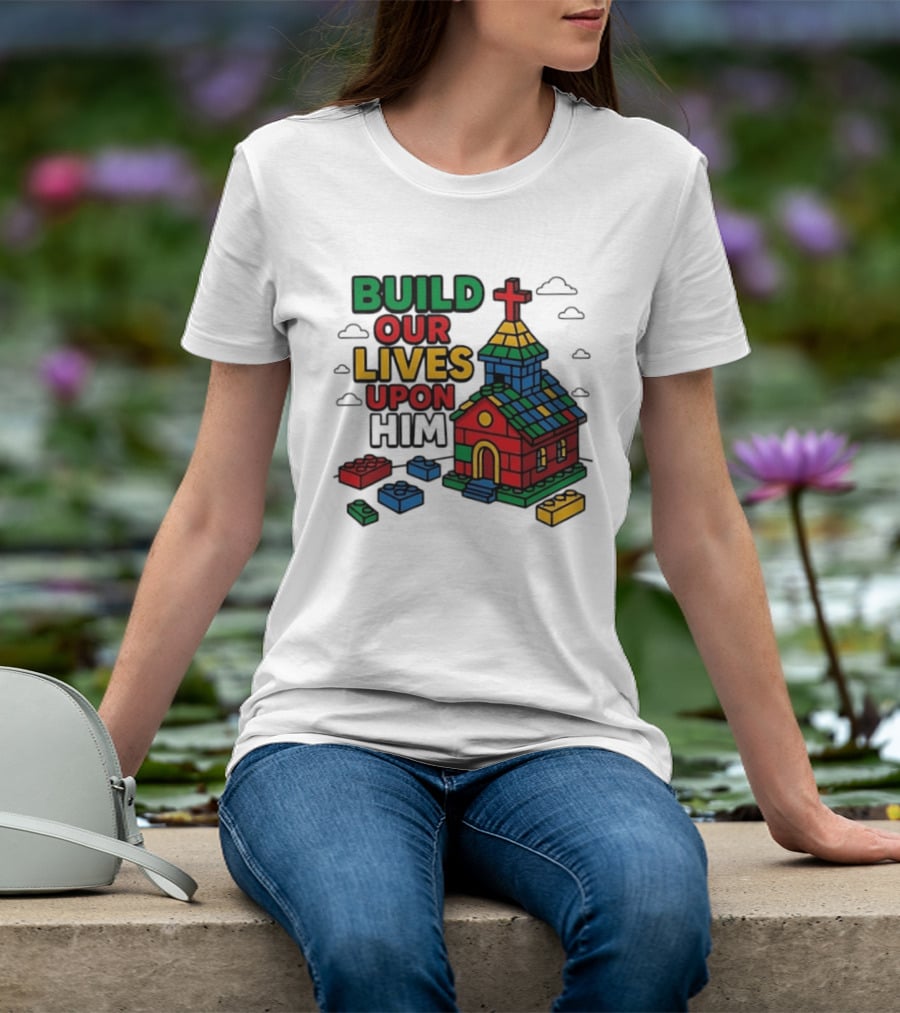 Build Our Lives Upon Him Church With Colorful Building Blocks T-Shirt
