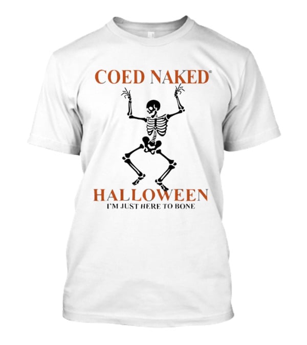 Coed Naked Halloween I'm Just Here To Bone Skeleton Dancing T-Shirt