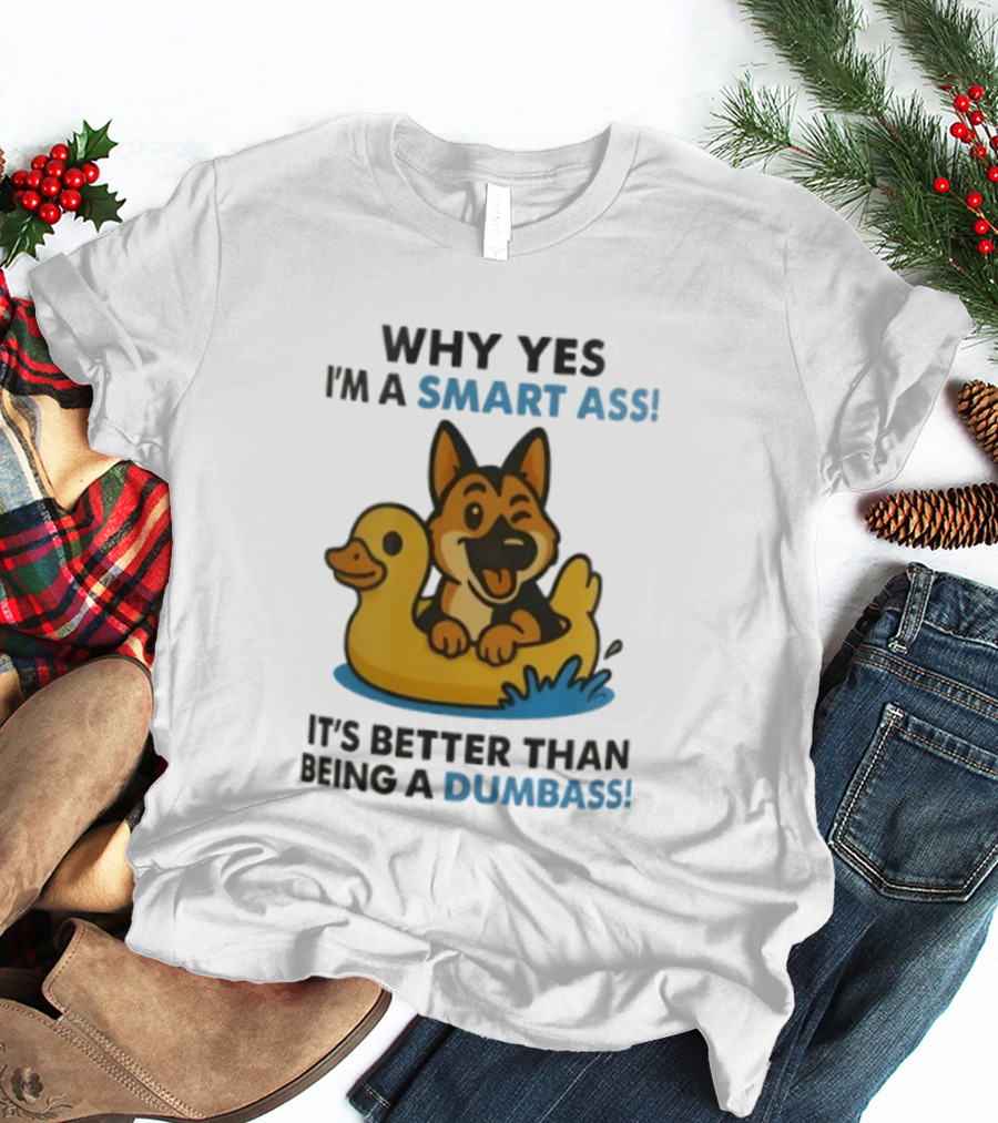 Why Yes I'm A Smart Ass German Shepherd With Duck It's Better Than Being A Dumbass T-Shirt