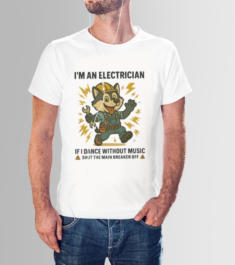 I'm An Electrician Husky If I Dance Without Music Shut The Main Breaker Off T-Shirt