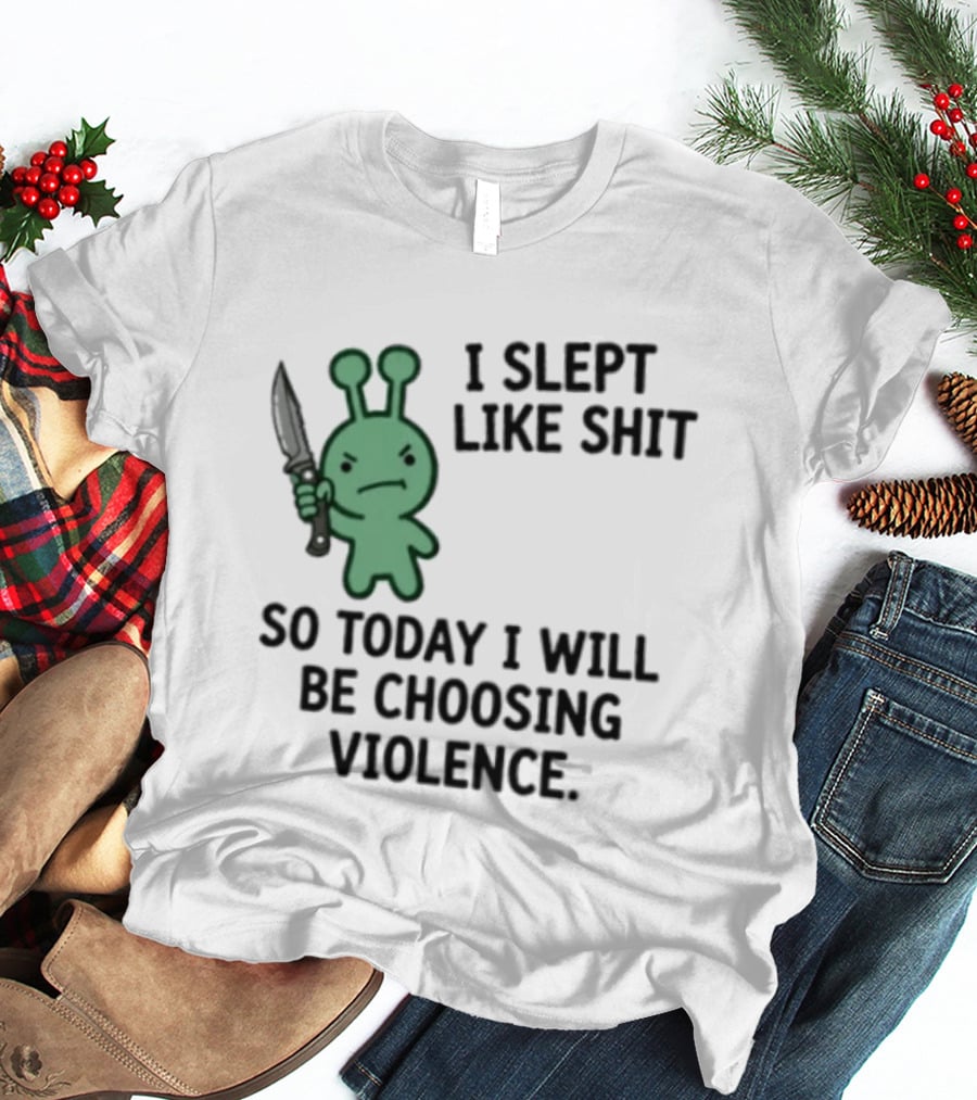 I Slept Like Shit Alien Choosing Violence With Knife T-Shirt
