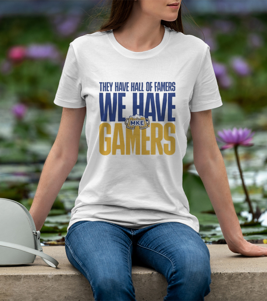 They Have Hall Of Famers We Have Gamers MKE Video Game Culture Milwaukee T-Shirt