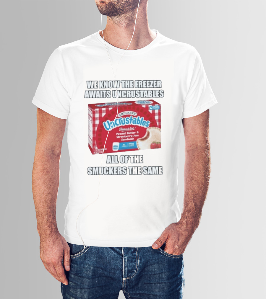 We Know The Freezer Awaits Smucker's Uncrustables Peanut Butter And Strawberry Jam Sandwich All Of The Smuckers The Same T-Shirt