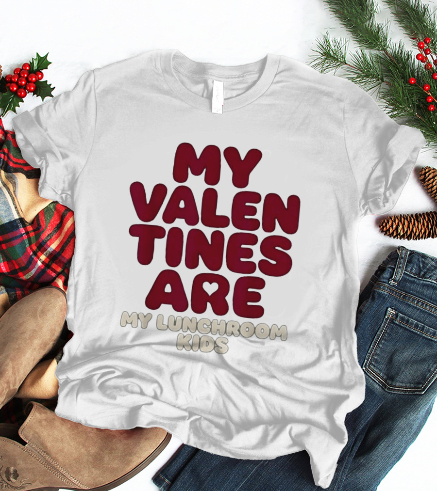My Valentines Are My Lunchroom Kids T-Shirt
