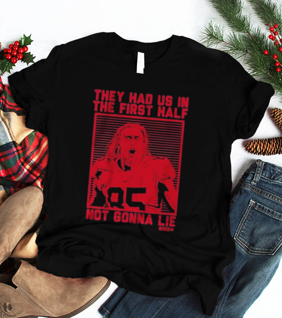 George Kittle 85 They Had Us In The First Half Not Gonna Lie T-Shirt