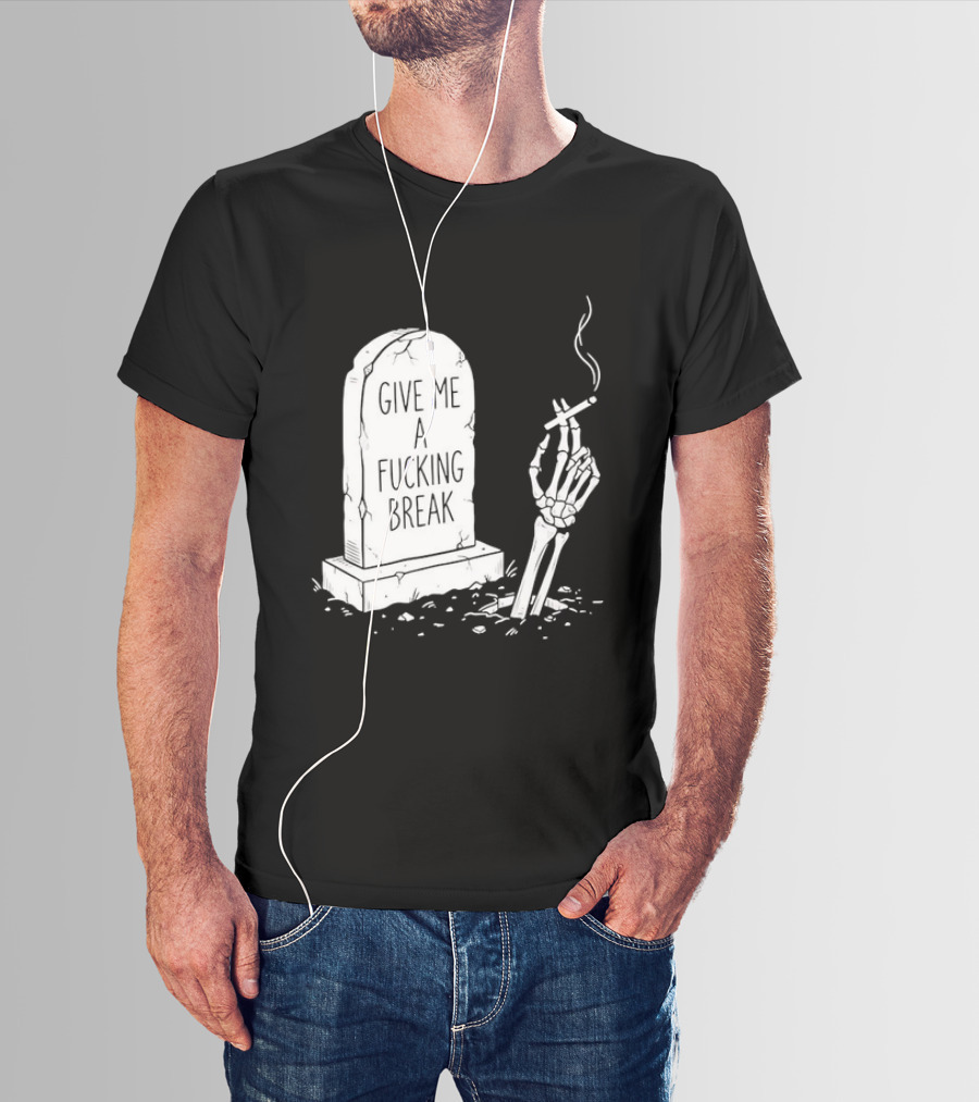 Give Me A Fucking Break Skeleton Smoking Tombstone Graveyard T-Shirt