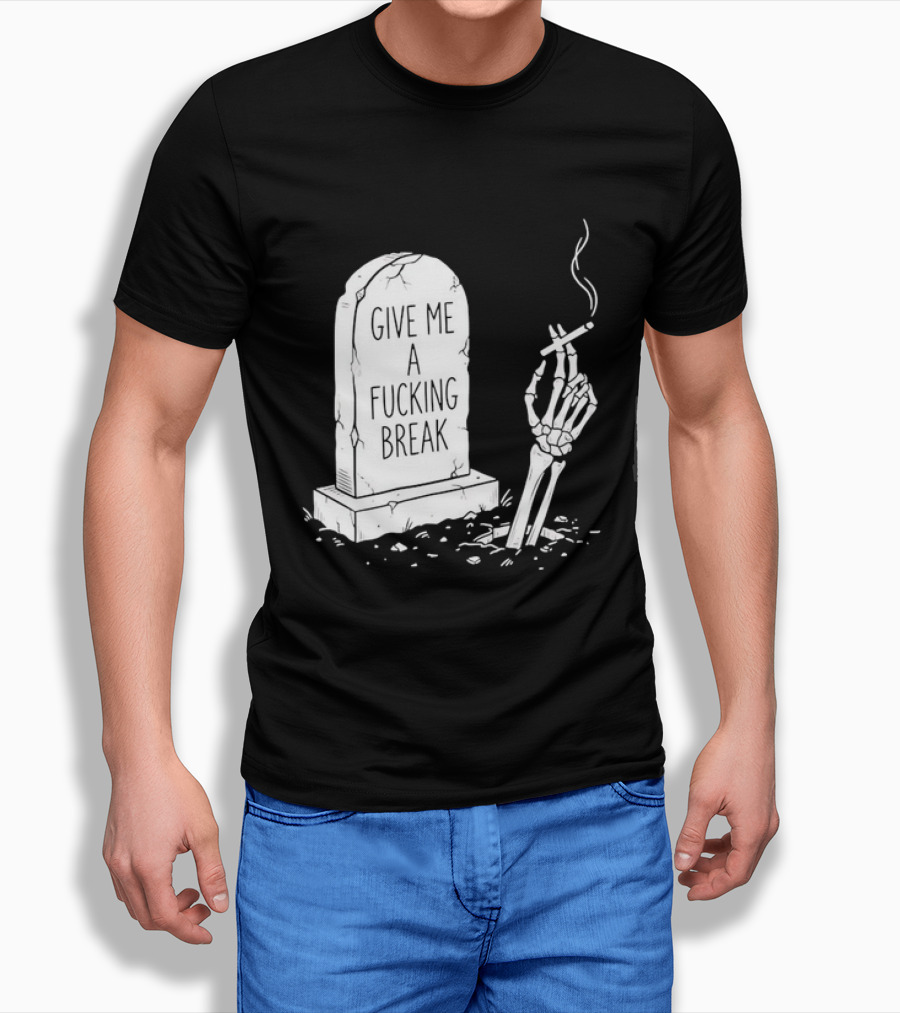 Give Me A Fucking Break Skeleton Smoking Tombstone Graveyard T-Shirt