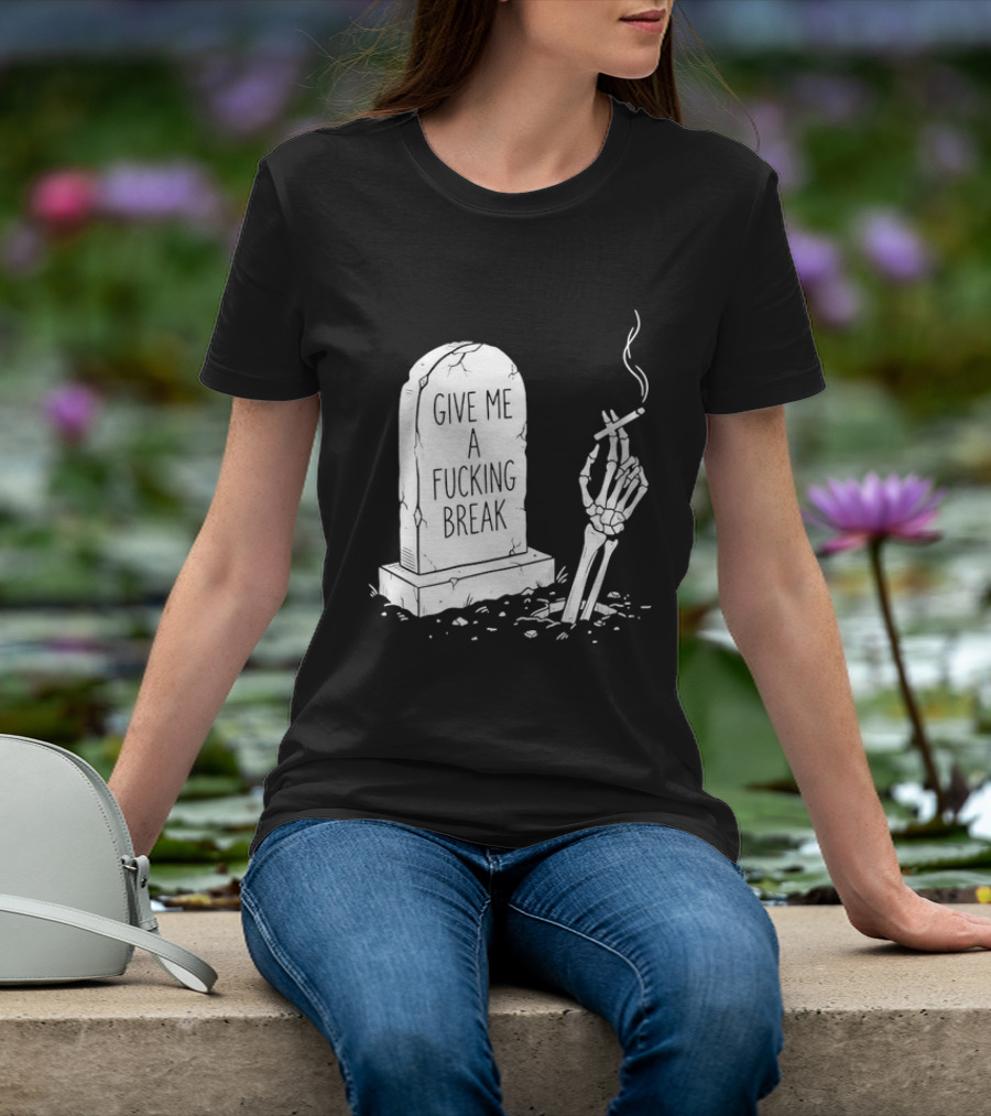 Give Me A Fucking Break Skeleton Smoking Tombstone Graveyard T-Shirt