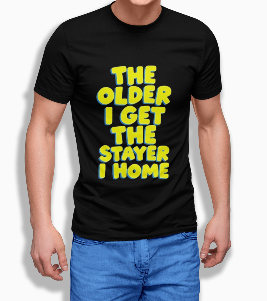 The Older I Get The Stayer I Home Introvert T-Shirt