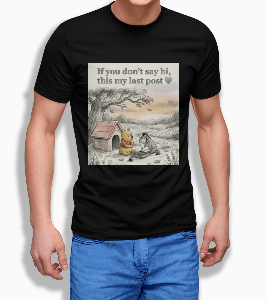Eeyore Winnie The Pooh If You Don't Say Hi This My Last Post T-Shirt