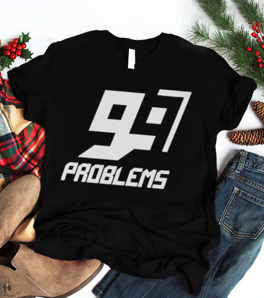 99 Problem 97 T-Shirt