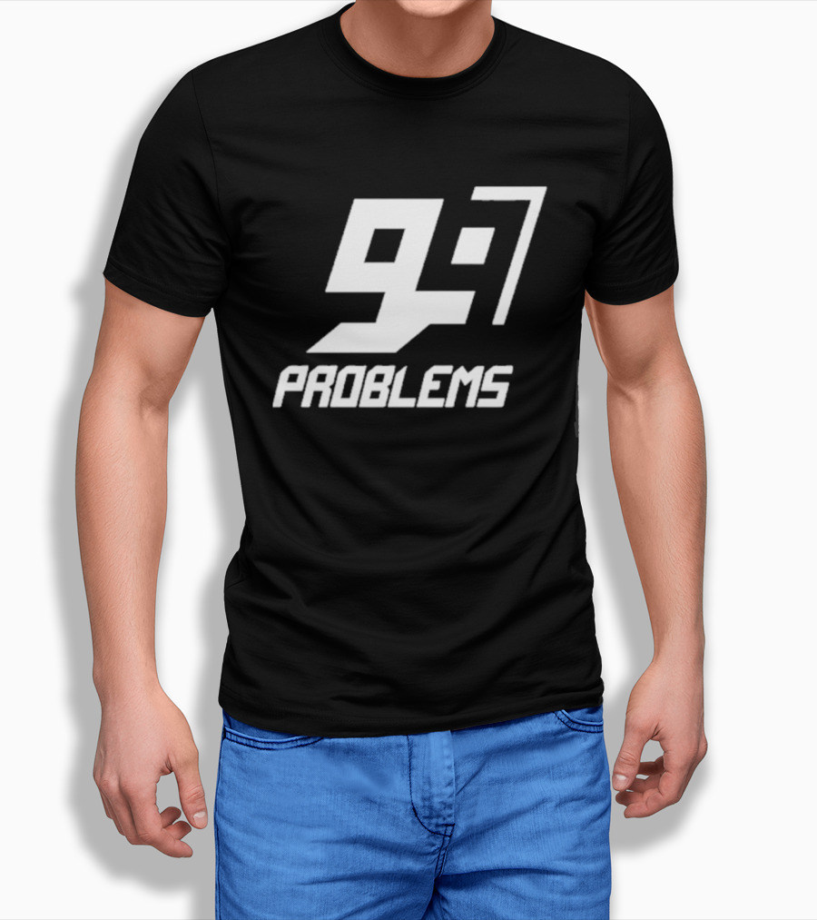 99 Problem 97 T-Shirt