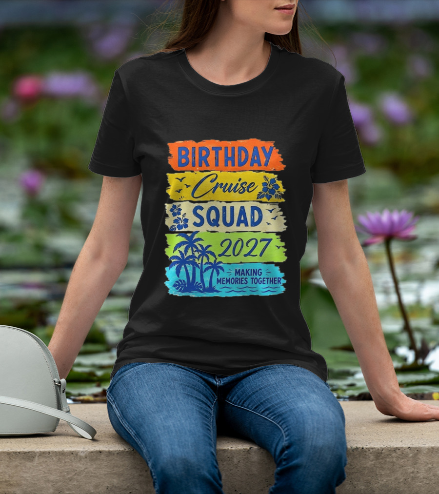 Birthday Cruise Squad 2027 Making Memories Together Tropical Adventure T-Shirt
