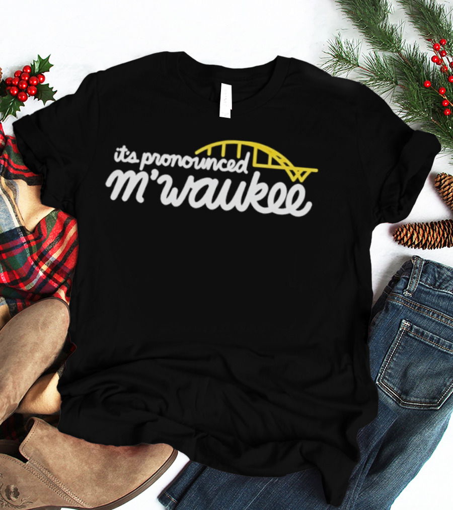 It's Pronounced M'waukee Milwaukee City Bridge T-Shirt