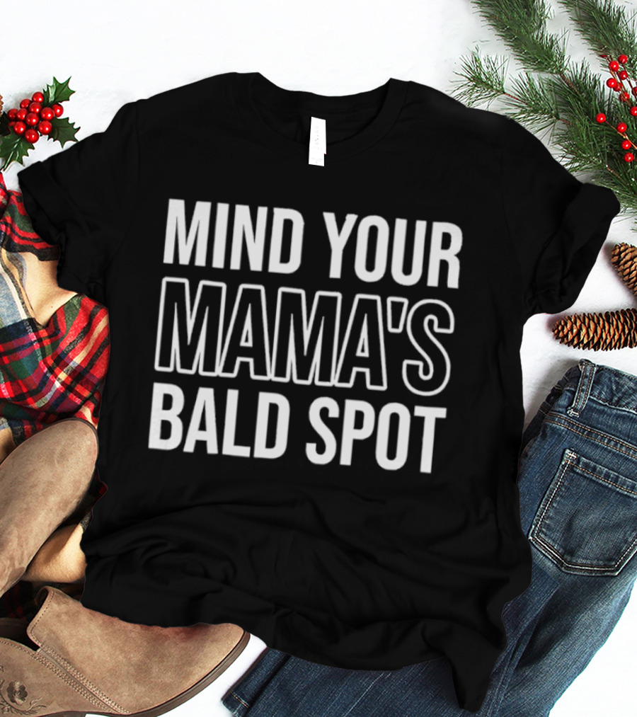 Mind Your Mama's Bald Spot Sarcastic Saying T-Shirt