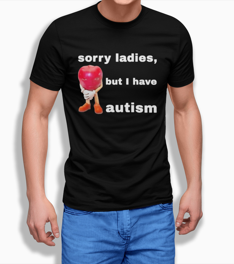 Sorry Ladies But I Have Autism Meme With Apple T-Shirt