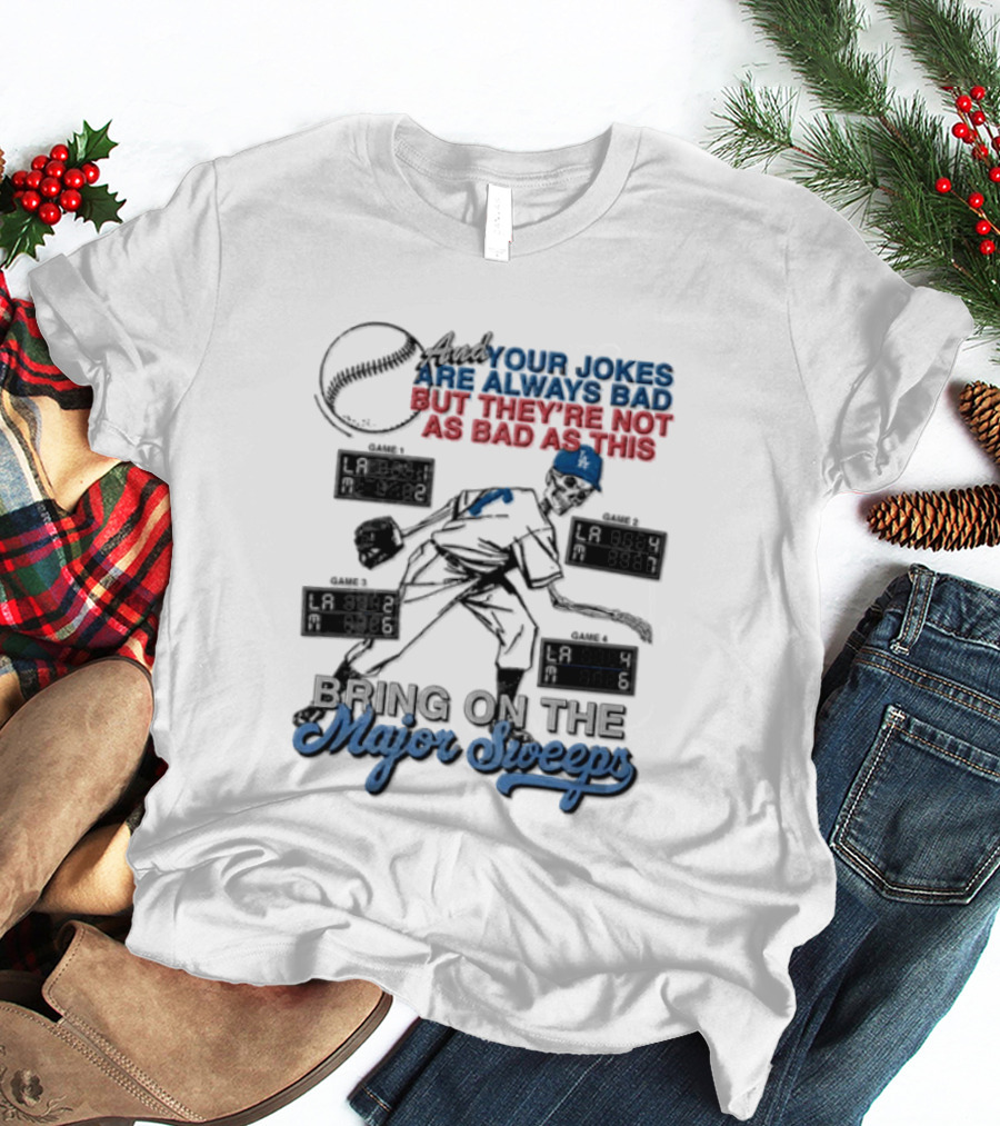 Los Angeles Dodgers Bring On The Major Sweeps Your Jokes Are Always Bad But They're Not As Bad As This Skeleton Baseball T-Shirt