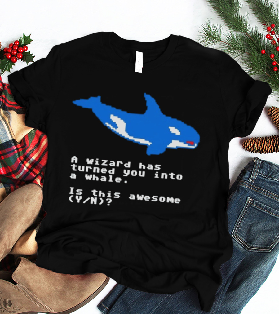 A Wizard Has Turned You Into A Whale Is This Awesome Y/N T-Shirt