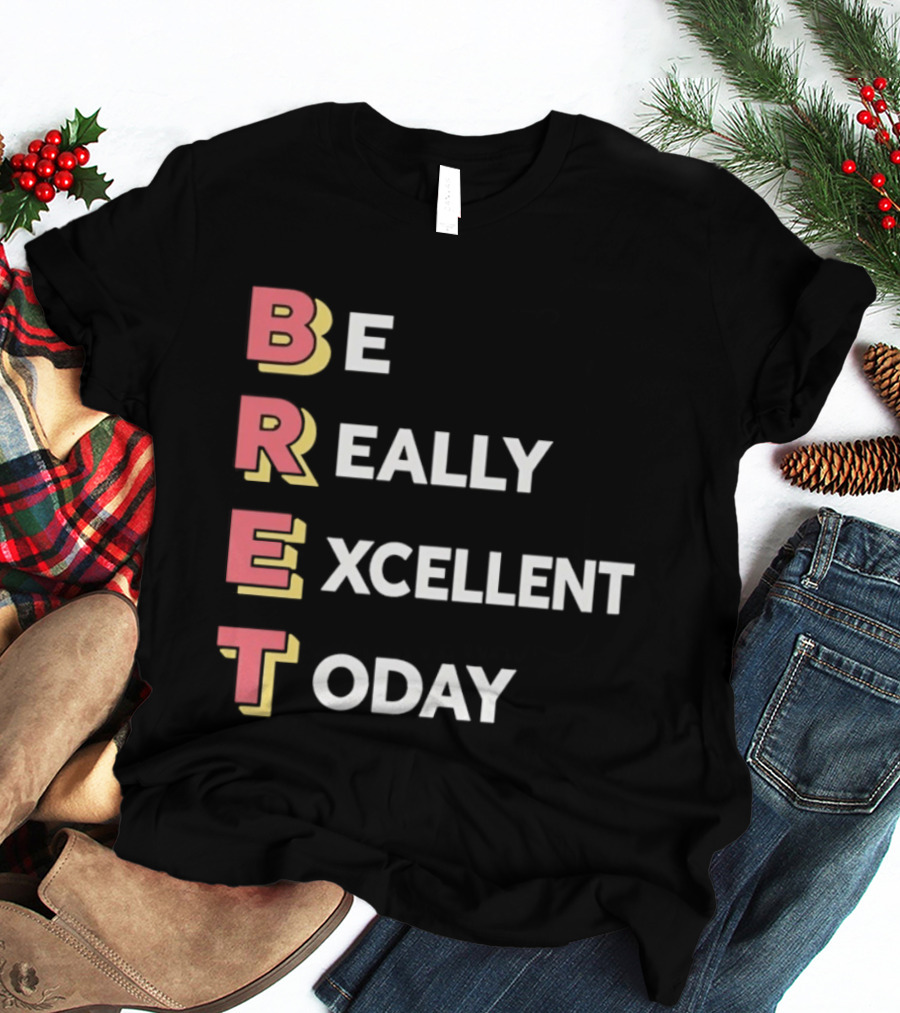 Be Really Excellent Today Positive Vibes T-Shirt