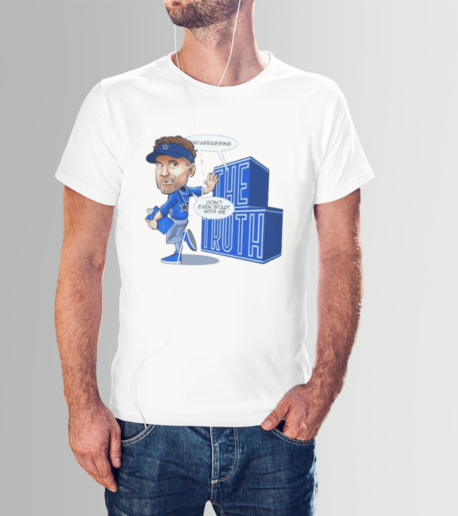 Dallas Cowboys Coach Embarrassing The Truth Don't Even Start With Me T-Shirt