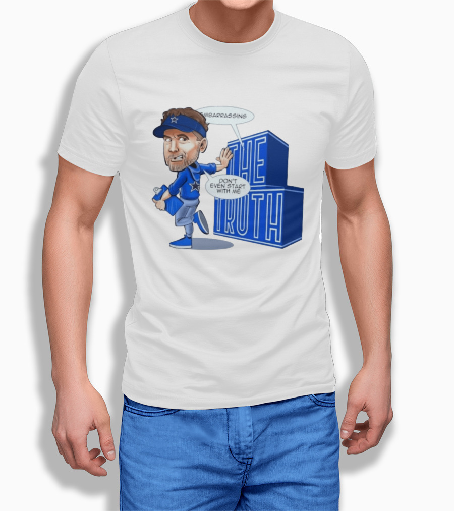 Dallas Cowboys Coach Embarrassing The Truth Don't Even Start With Me T-Shirt