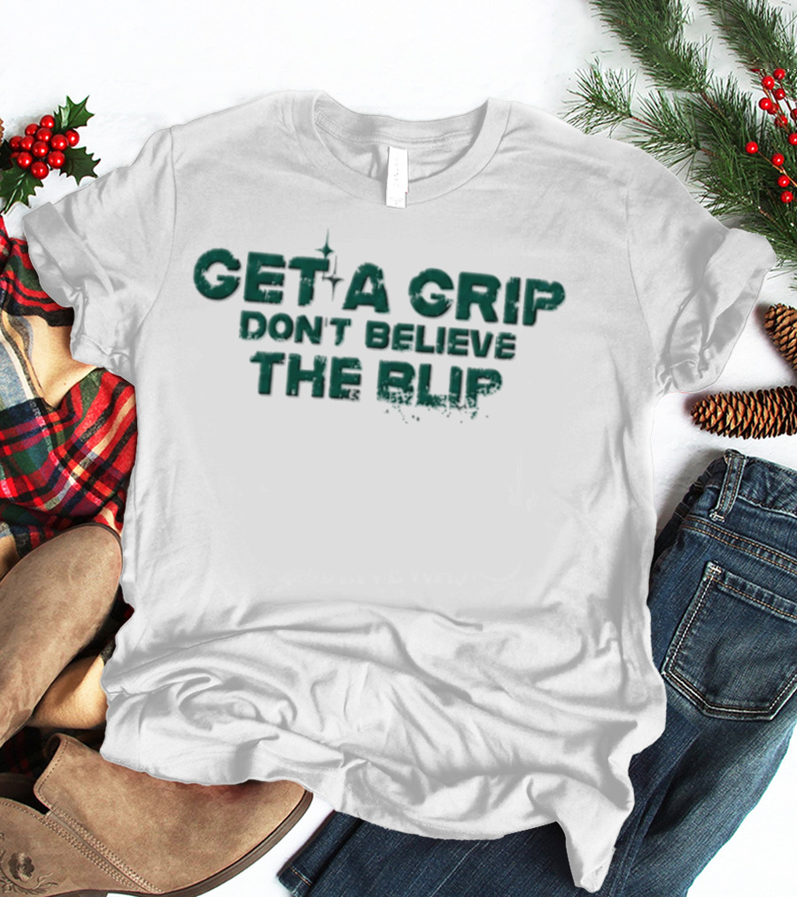 Get A Grip Don't Believe The Blip Motivational Phrase T-Shirt