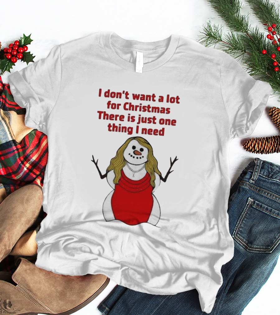 I Don't Want A Lot For Christmas There Is Just One Thing I Need Snow Woman Red Dress T-Shirt