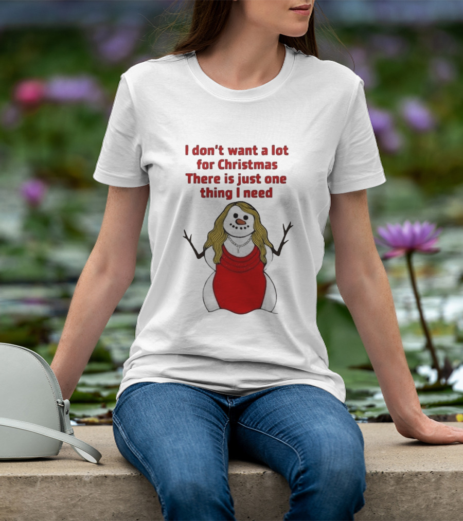I Don't Want A Lot For Christmas There Is Just One Thing I Need Snow Woman Red Dress T-Shirt