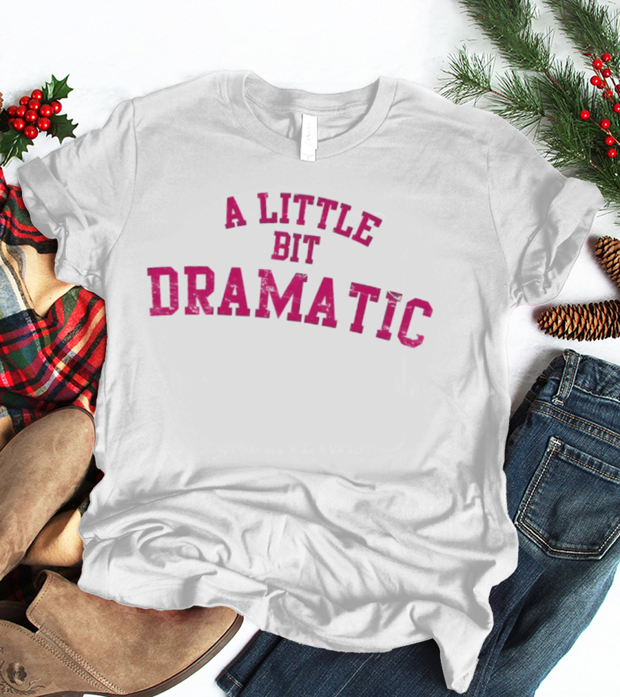 A Little Bit Dramatic Distressed Sassy Personality T-Shirt